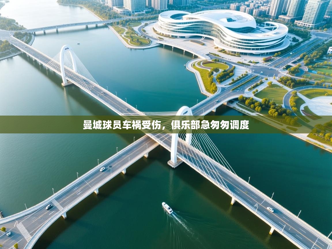 曼城球员车祸受伤，俱乐部急匆匆调度